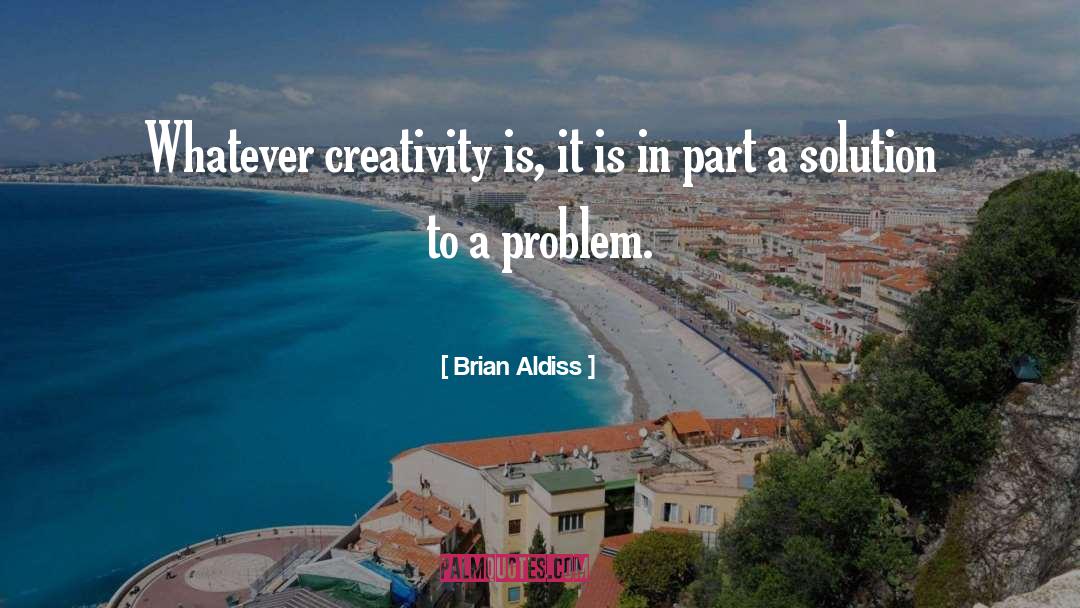 Brian Aldiss Quotes: Whatever creativity is, it is