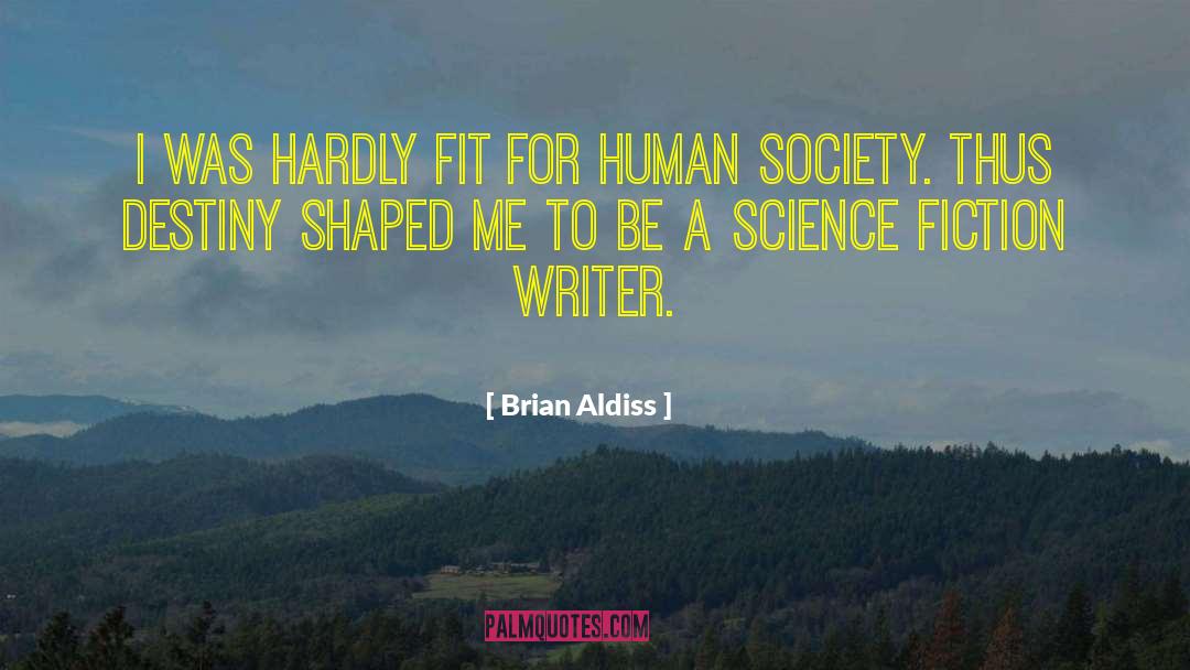 Brian Aldiss Quotes: I was hardly fit for