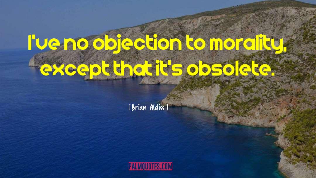 Brian Aldiss Quotes: I've no objection to morality,