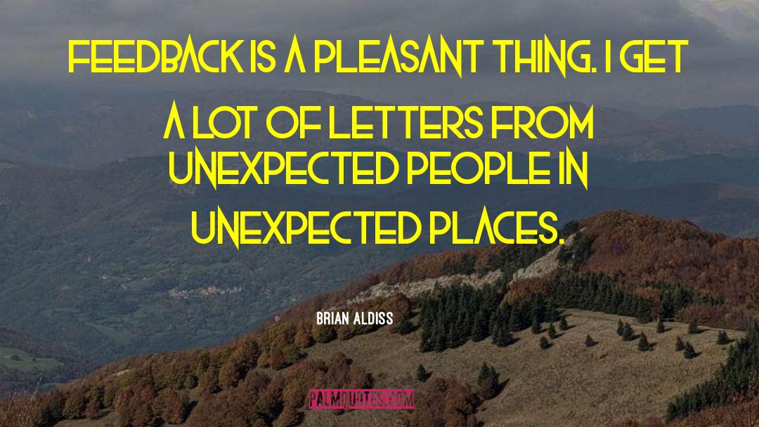 Brian Aldiss Quotes: Feedback is a pleasant thing.