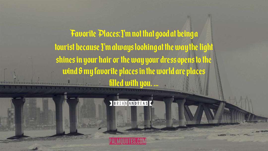 Brian Andreas Quotes: Favorite Places:<br>I'm not that good