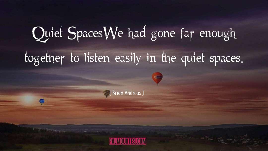 Brian Andreas Quotes: Quiet Spaces<br>We had gone far