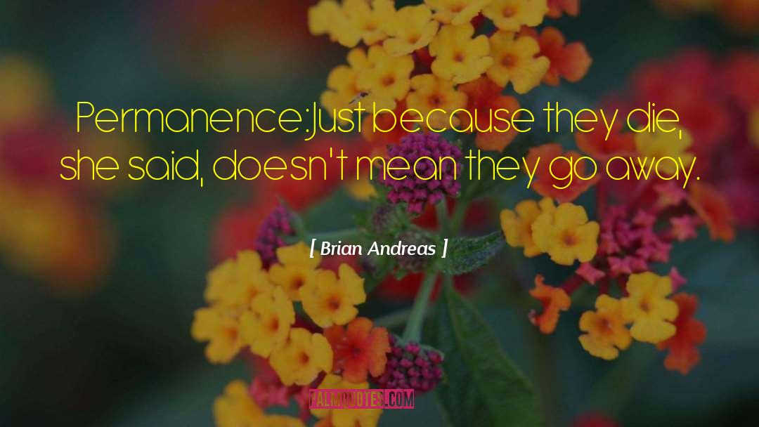 Brian Andreas Quotes: Permanence:<br>Just because they die, she