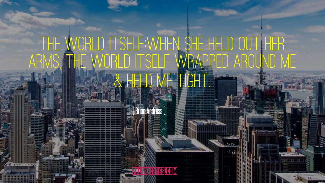 Brian Andreas Quotes: The World Itself:<br>When she held