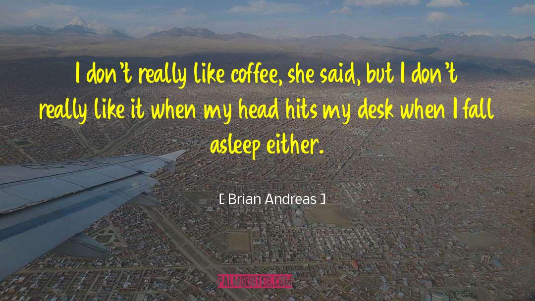 Brian Andreas Quotes: I don't really like coffee,