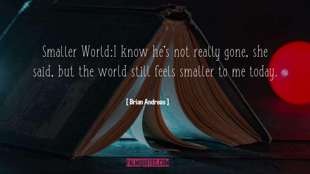 Brian Andreas Quotes: Smaller World:<br>I know he's not