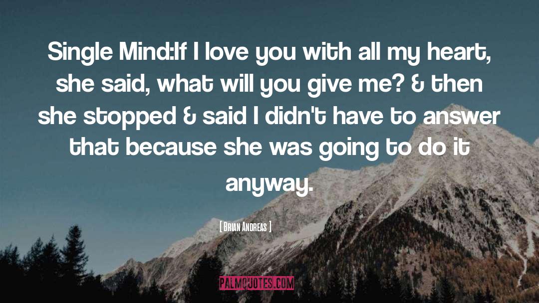 Brian Andreas Quotes: Single Mind:<br>If I love you