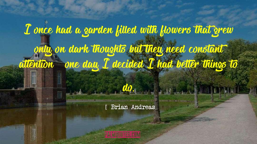 Brian Andreas Quotes: I once had a garden