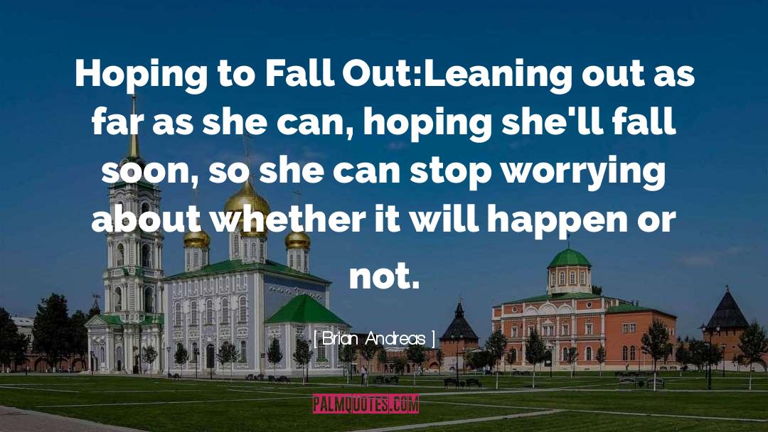 Brian Andreas Quotes: Hoping to Fall Out:<br>Leaning out