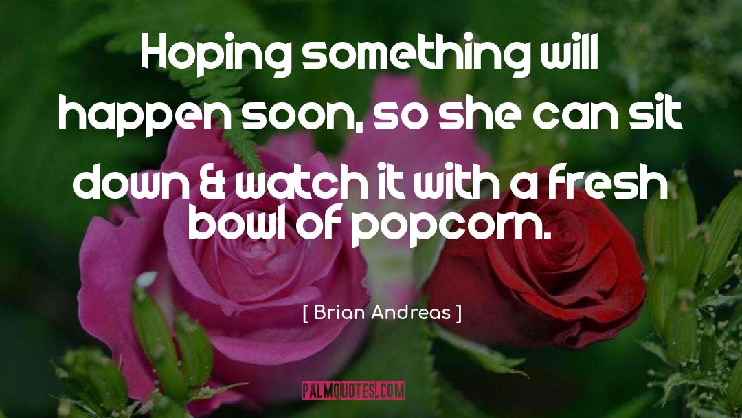 Brian Andreas Quotes: Hoping something will happen soon,