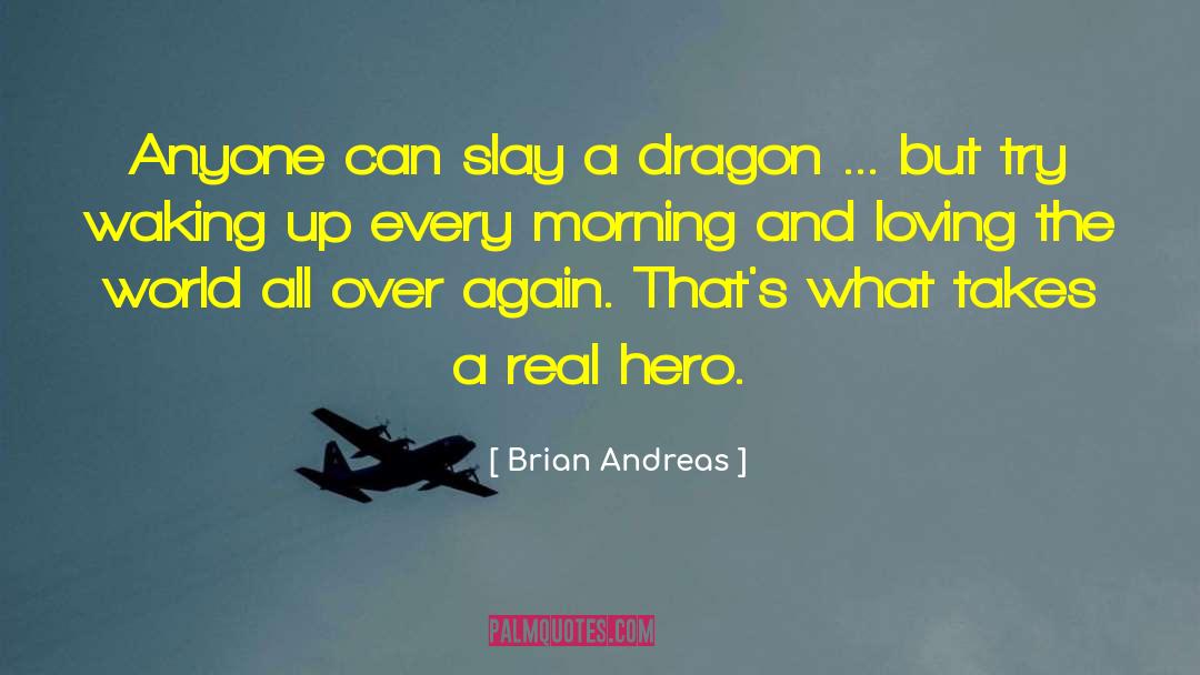 Brian Andreas Quotes: Anyone can slay a dragon