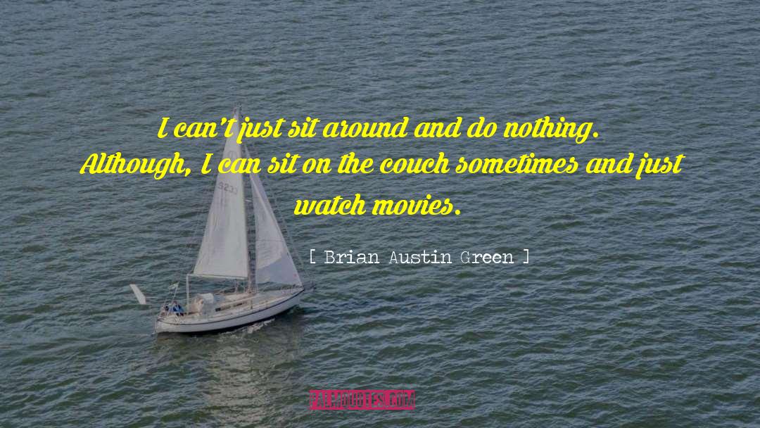 Brian Austin Green Quotes: I can't just sit around