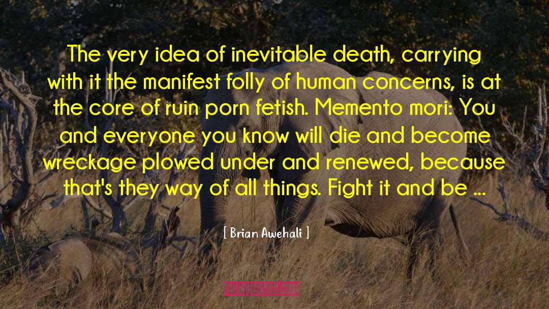 Brian Awehali Quotes: The very idea of inevitable