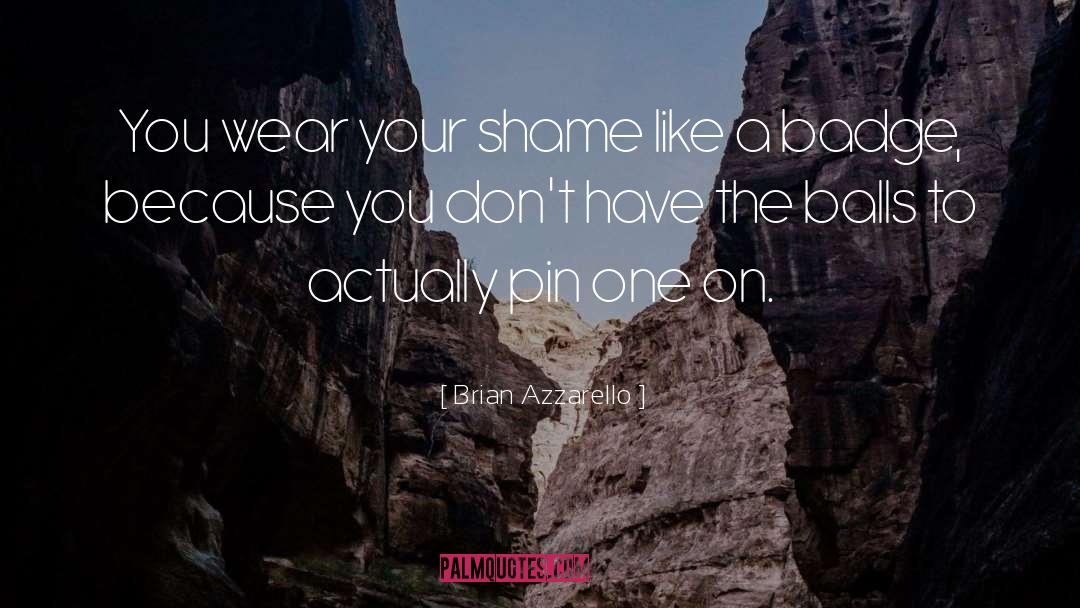 Brian Azzarello Quotes: You wear your shame like
