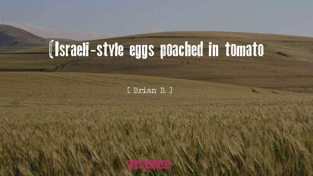 Brian B. Quotes: (Israeli-style eggs poached in tomato