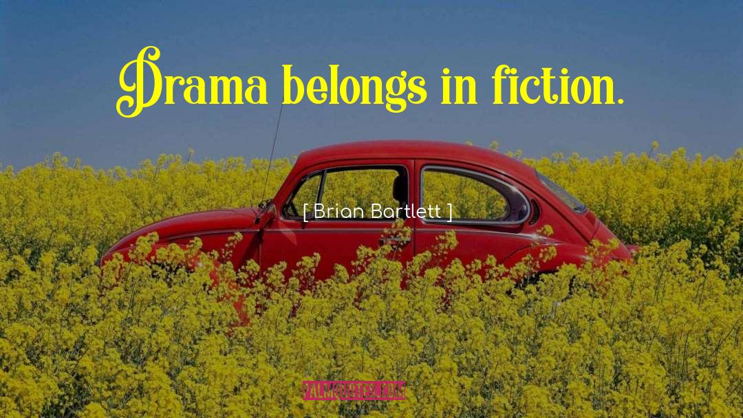 Brian Bartlett Quotes: Drama belongs in fiction.