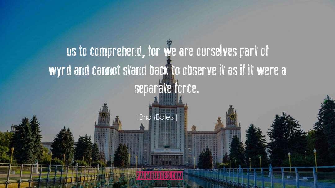 Brian Bates Quotes: us to comprehend, for we