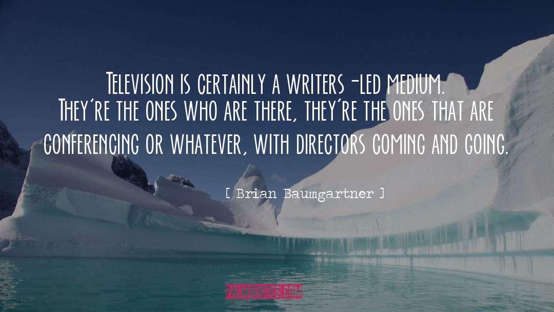 Brian Baumgartner Quotes: Television is certainly a writers-led