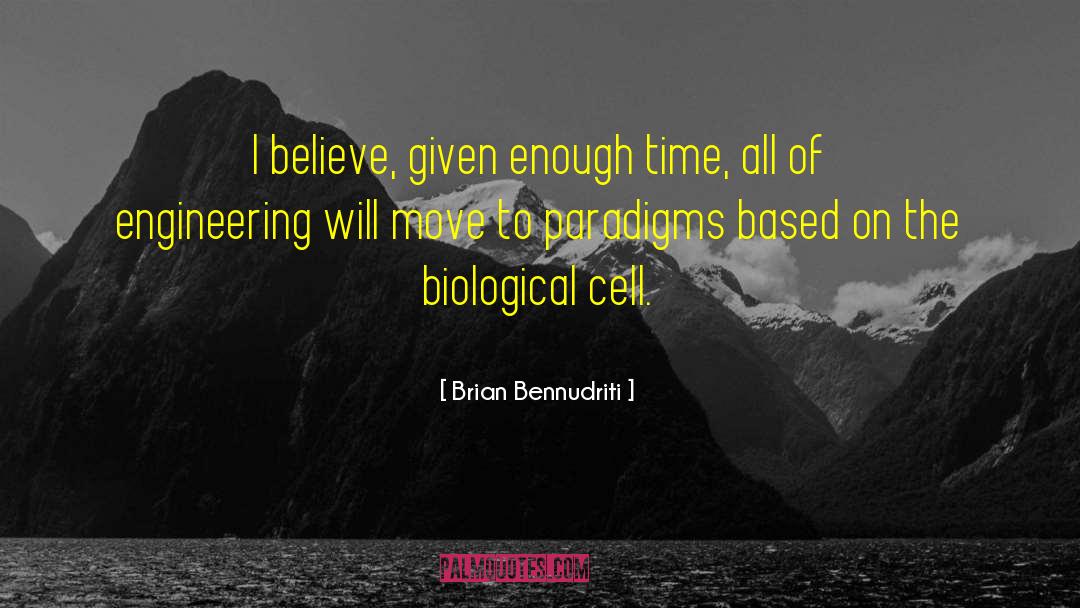 Brian Bennudriti Quotes: I believe, given enough time,