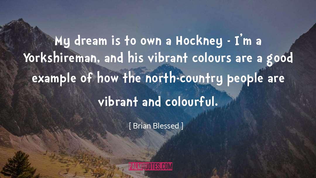 Brian Blessed Quotes: My dream is to own