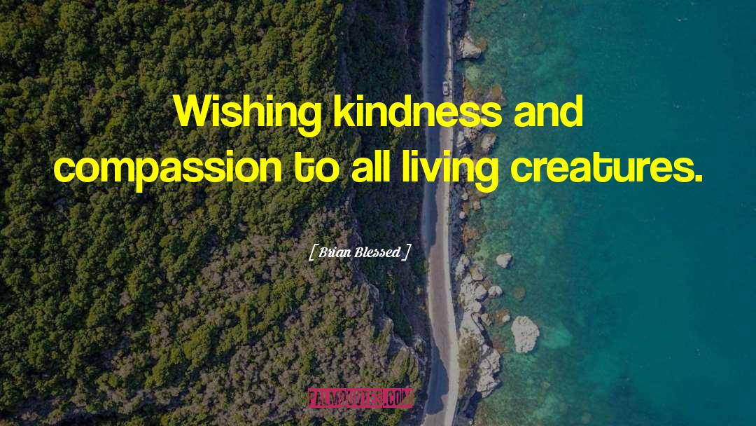 Brian Blessed Quotes: Wishing kindness and compassion to