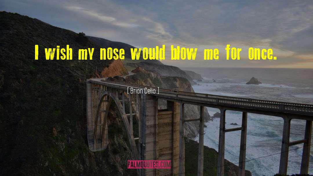 Brian Celio Quotes: I wish my nose would