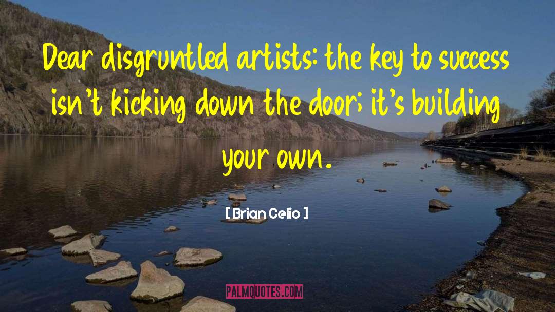 Brian Celio Quotes: Dear disgruntled artists: the key