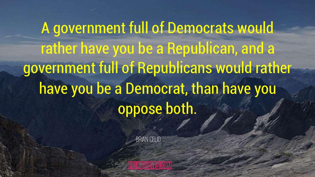 Brian Celio Quotes: A government full of Democrats