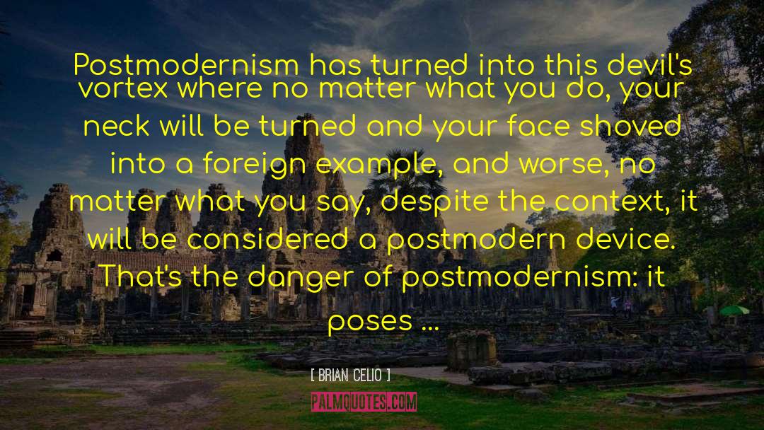 Brian Celio Quotes: Postmodernism has turned into this