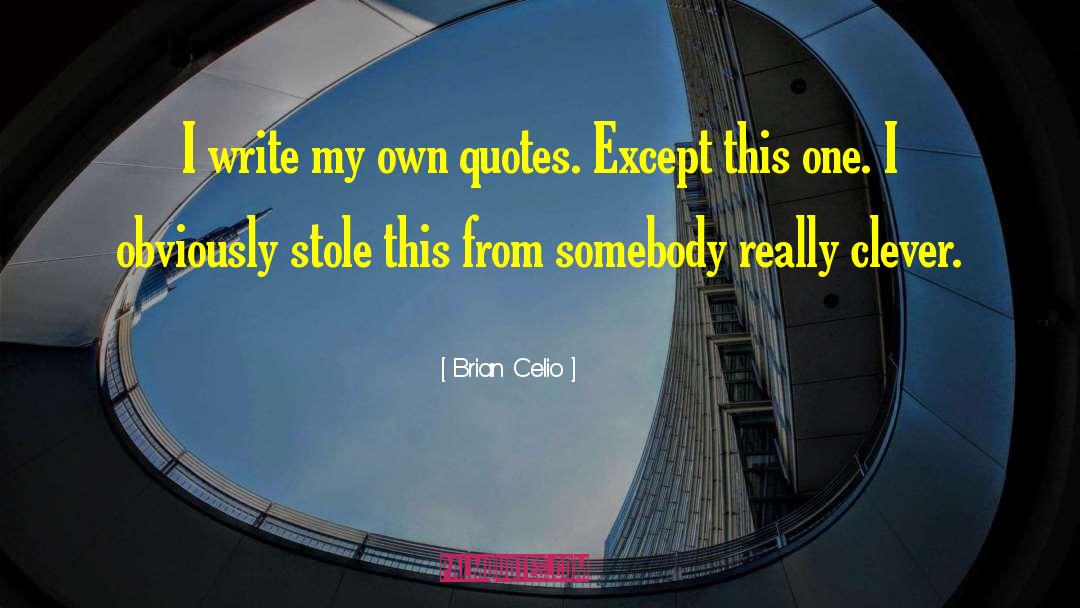 Brian Celio Quotes: I write my own quotes.