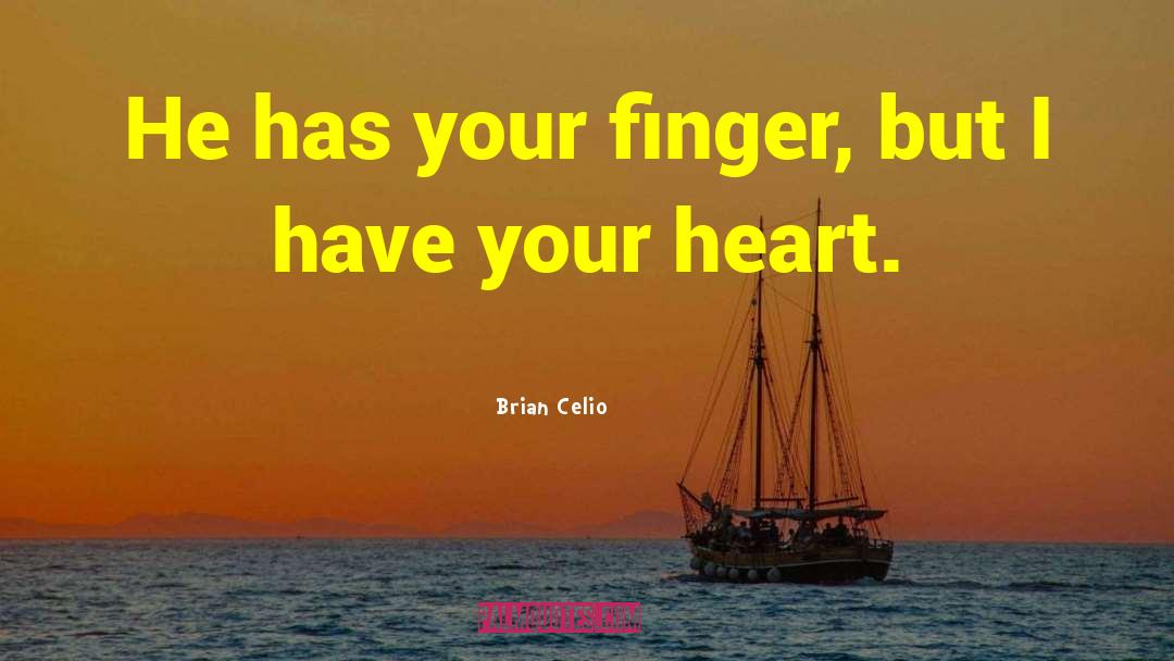 Brian Celio Quotes: He has your finger, but