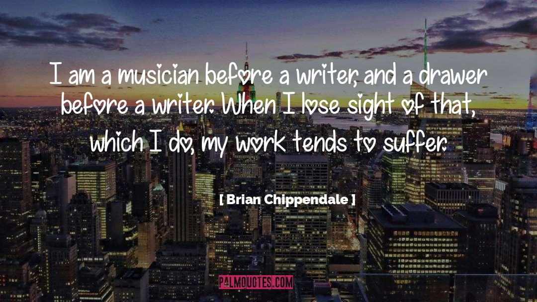 Brian Chippendale Quotes: I am a musician before