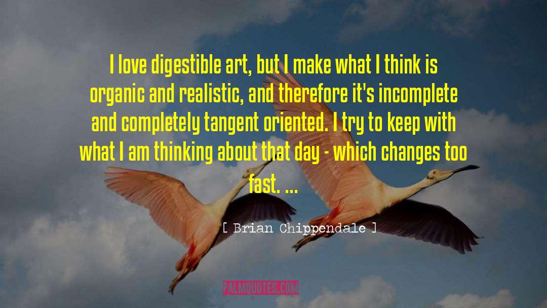 Brian Chippendale Quotes: I love digestible art, but