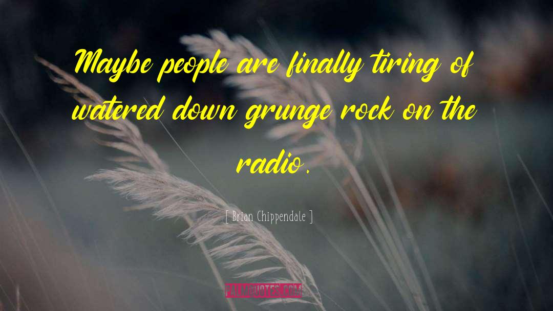 Brian Chippendale Quotes: Maybe people are finally tiring