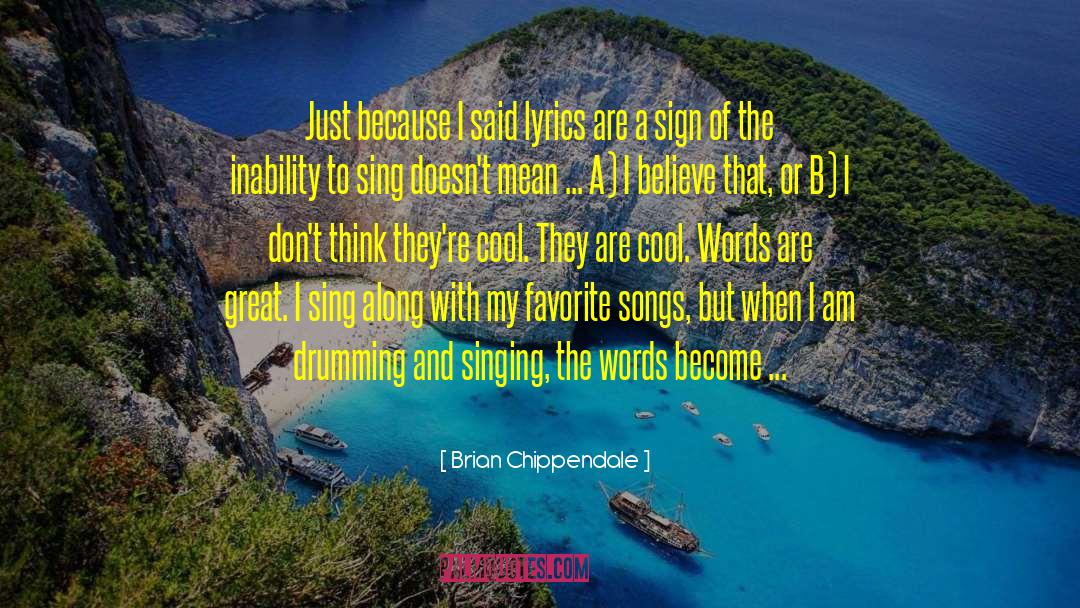 Brian Chippendale Quotes: Just because I said lyrics