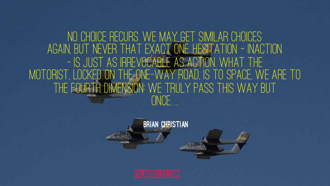 Brian Christian Quotes: No choice recurs. We may