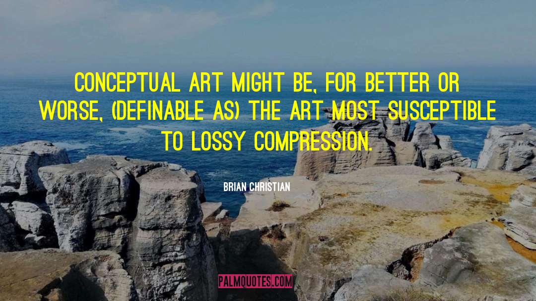 Brian Christian Quotes: Conceptual art might be, for