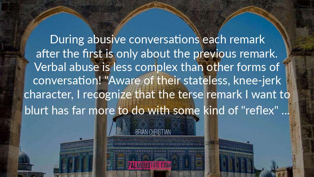 Brian Christian Quotes: During abusive conversations each remark