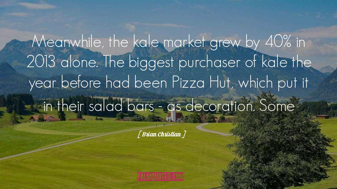 Brian Christian Quotes: Meanwhile, the kale market grew