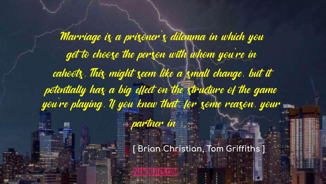 Brian Christian, Tom Griffiths Quotes: Marriage is a prisoner's dilemma