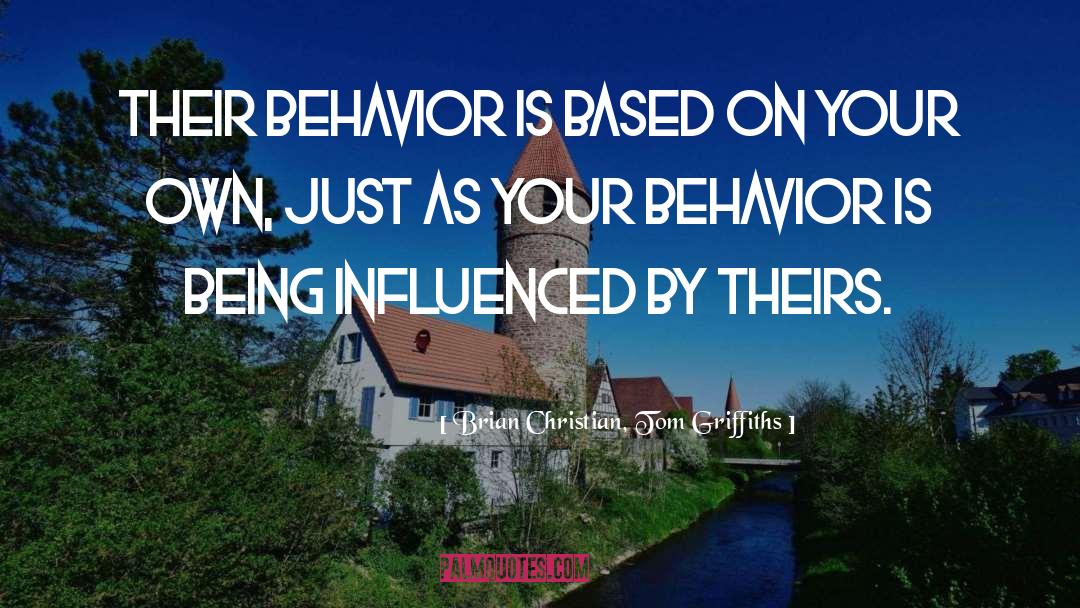 Brian Christian, Tom Griffiths Quotes: Their behavior is based on