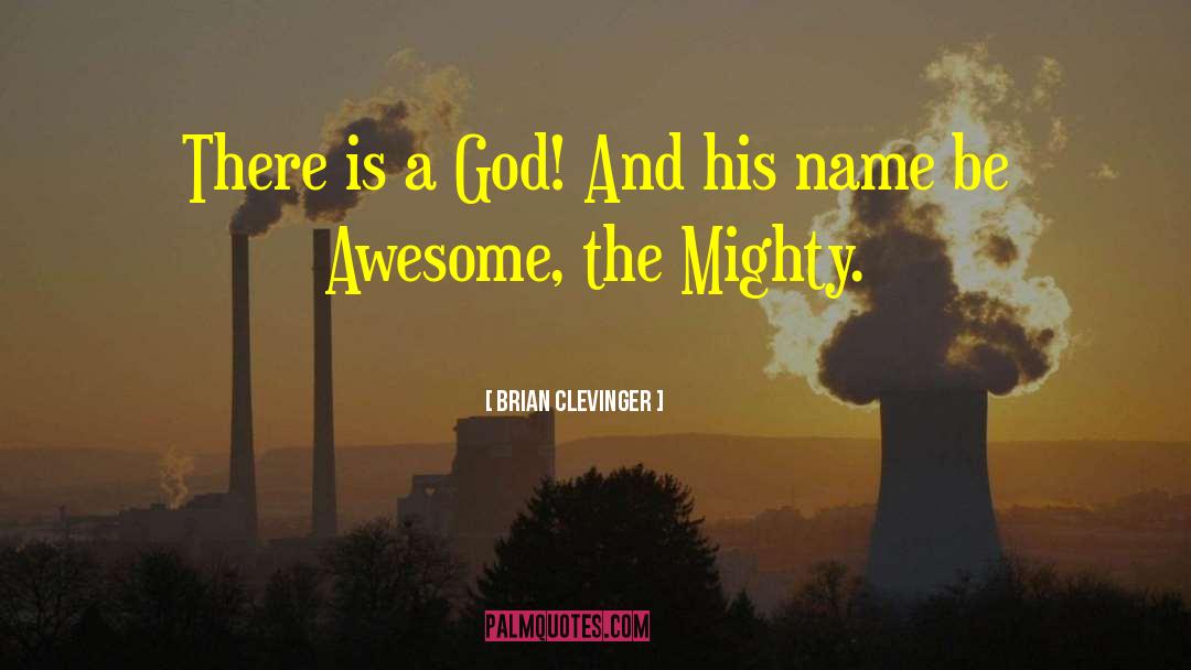 Brian Clevinger Quotes: There is a God! And