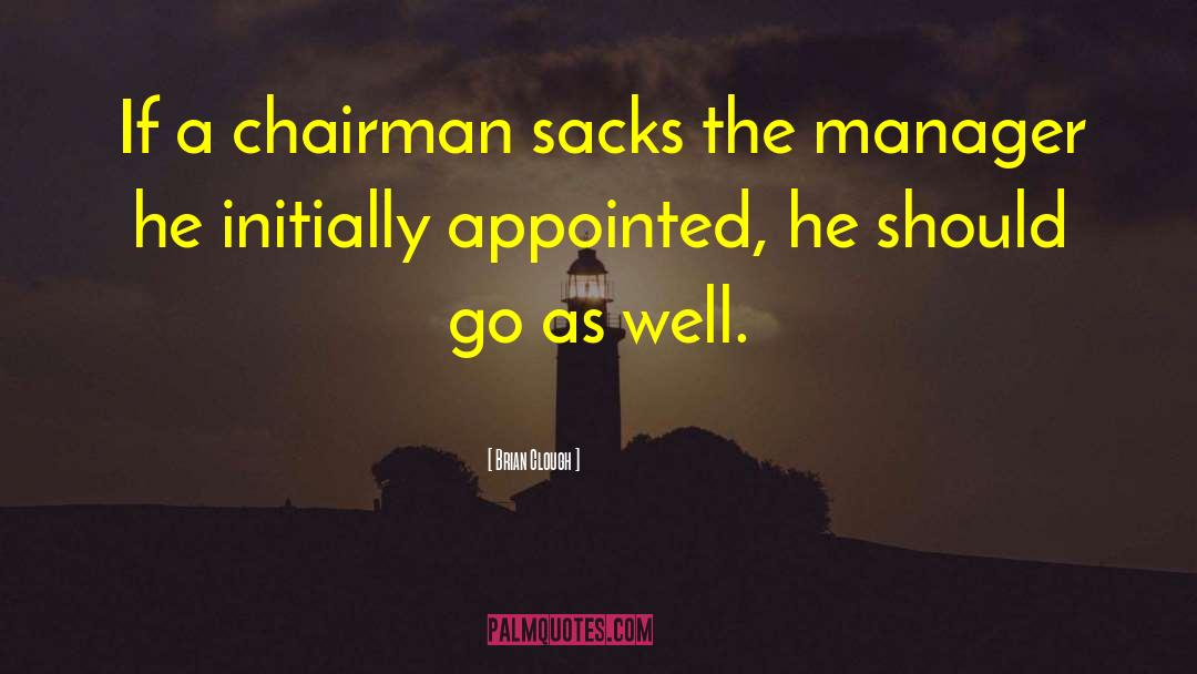 Brian Clough Quotes: If a chairman sacks the