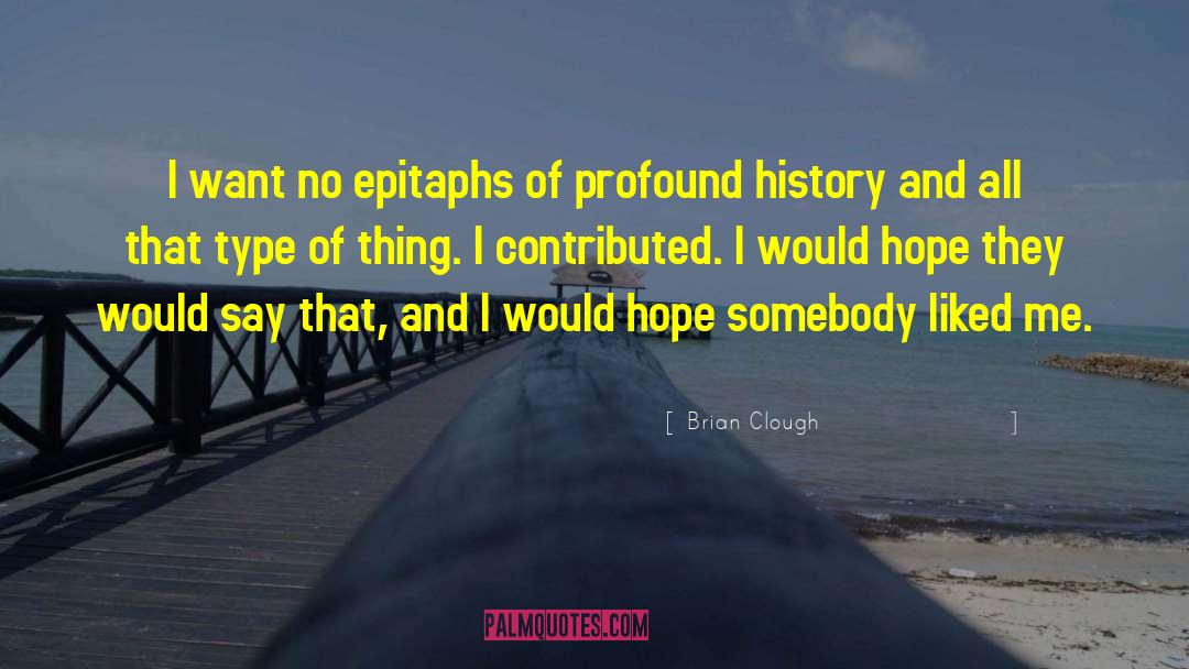 Brian Clough Quotes: I want no epitaphs of