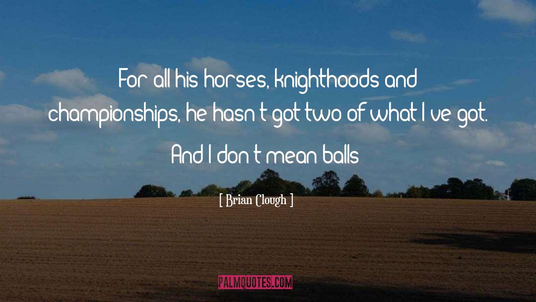 Brian Clough Quotes: For all his horses, knighthoods