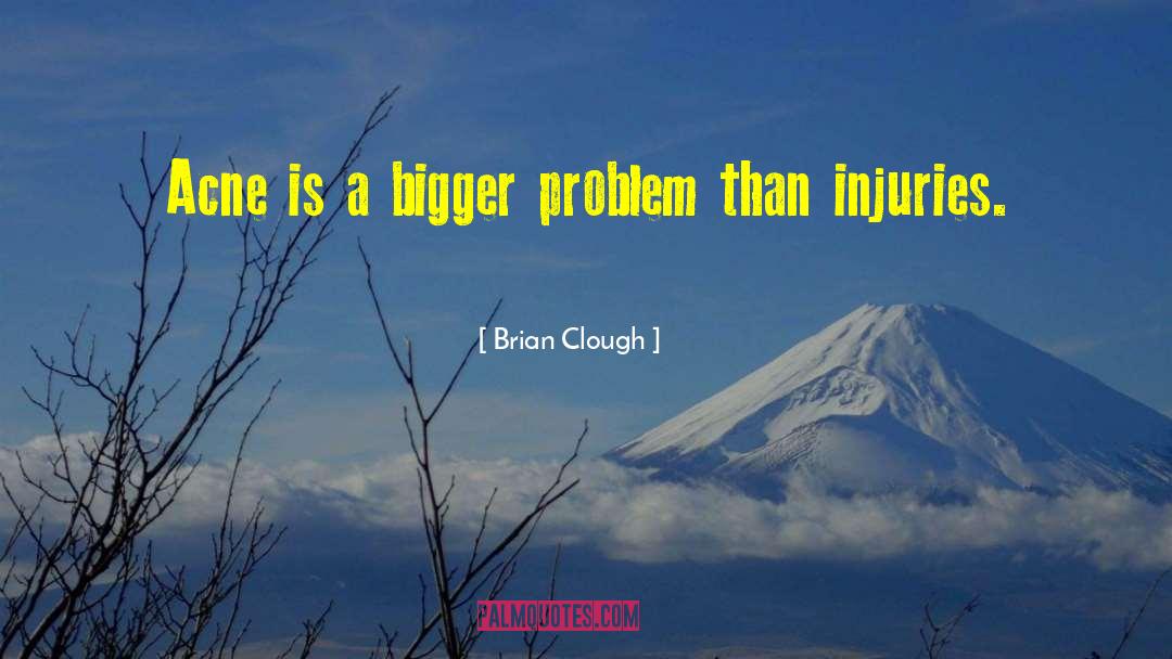 Brian Clough Quotes: Acne is a bigger problem