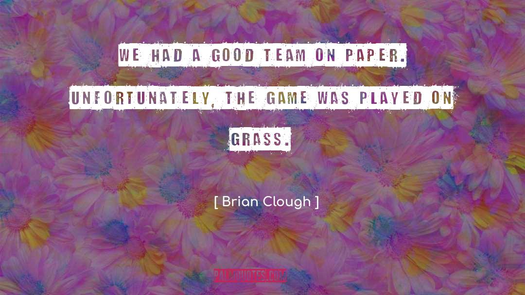 Brian Clough Quotes: We had a good team