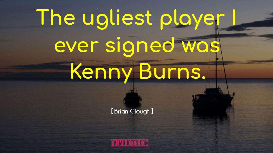 Brian Clough Quotes: The ugliest player I ever