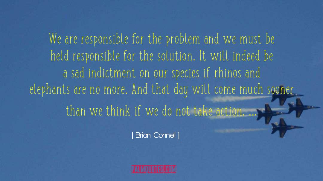 Brian Connell Quotes: We are responsible for the