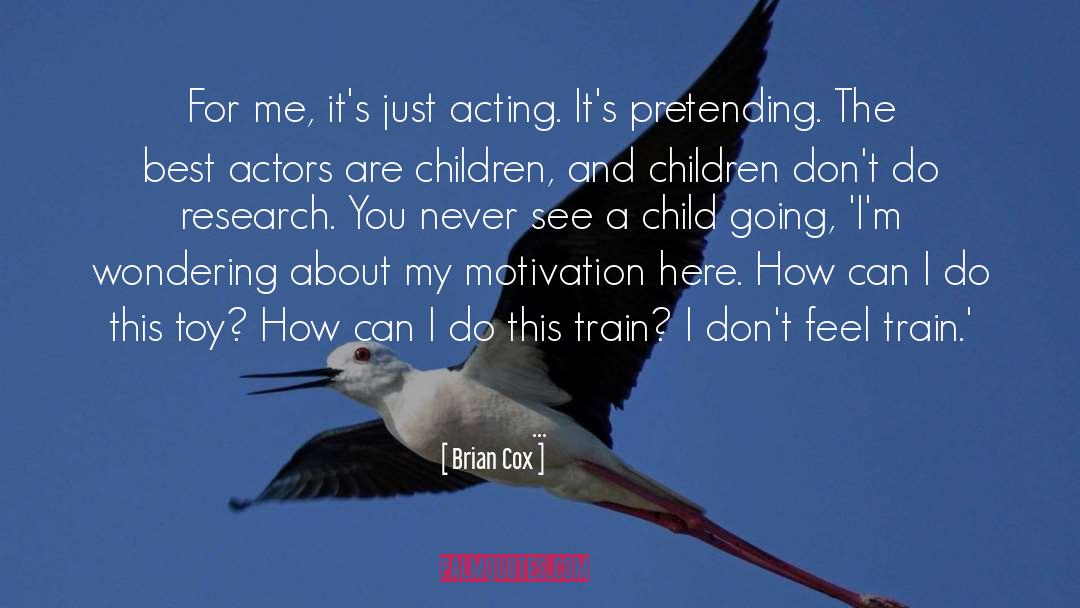 Brian Cox Quotes: For me, it's just acting.